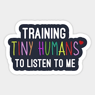 Training Tiny Humans To Listen To Me, Funny Kindergarten Teacher Gift Sticker